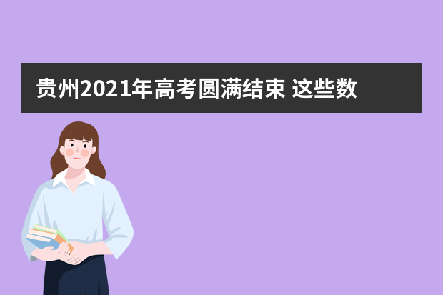 贵州2021年高考圆满结束 这些数字你需要知道